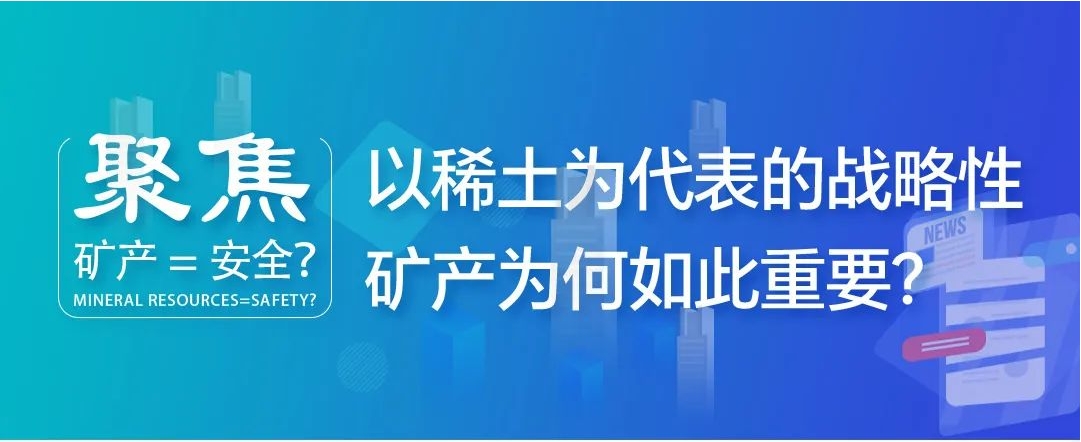 聚焦| 礦產(chǎn)=安全？以稀土為代表的戰(zhàn)略性礦產(chǎn)為何如此重要？